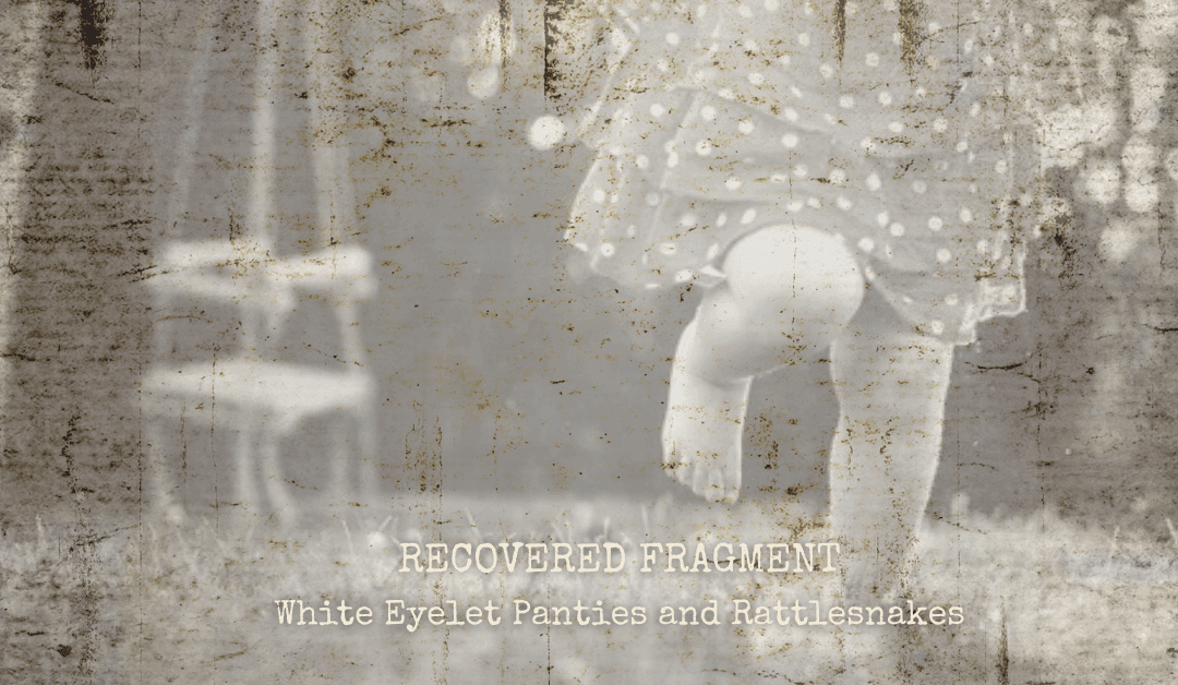 My First Memory. White eyelet panties and rattlesnakes.