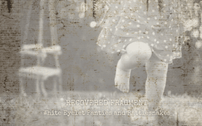 My First Memory. White eyelet panties and rattlesnakes.